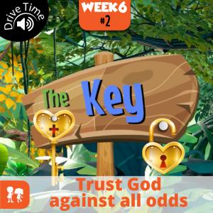 The Key: Drive Time | Week 6: Day 2 | Trust God against all odds