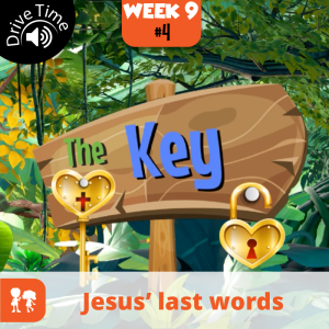 The Key: Drive Time | Week 9: Day 4 | Jesus’ last words