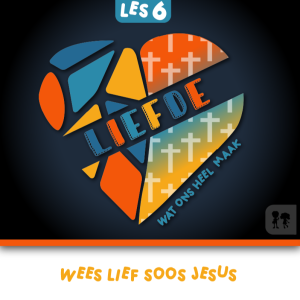 Liefde: Week 6 | Wees lief soos Jesus