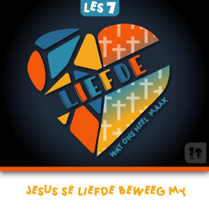Liefde: Week 7 | Jesus se liefde beweeg my