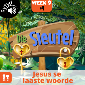 Die Sleutel: Rytyd | Week 9: Dag 4 | Jesus se laaste woorde