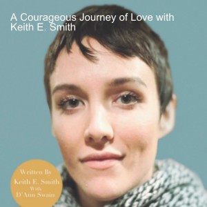 A Courageous Journey of Love with Keith E. Smith