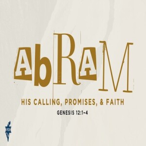 Abram: His Calling, Promises, & Faith