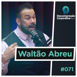 #71 Waltão Abreu - Empreendedorismo na Área da Saúde!