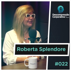 #22 Roberta Splendore - A Descompressão Corporativa do RH