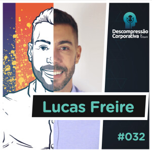 #32 Lucas Freire - “Trabalhar é sofrer?” Resiliência e criatividade!