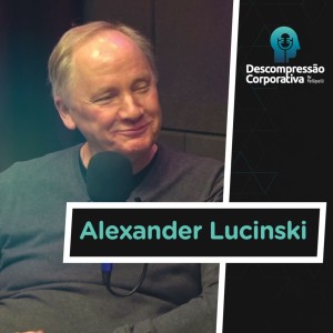 #07 Alexander Lucinski - Empresário, Consultor, Profissional Multifacetado de estratégia e tecnologia
