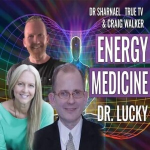 Energy Medicine, with Dr. Lucky, Craig Walker, and Dr. Sharnael