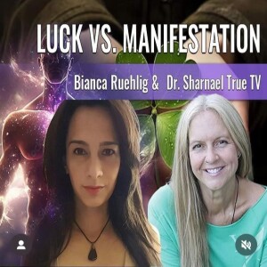 Luck vs. Manifesting Bianca Ruehlig & Dr.Sharnael