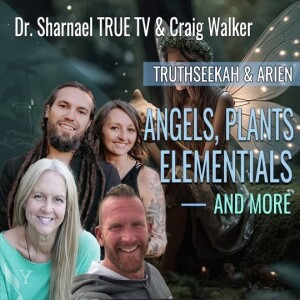 Angels, Plants, Elementals & More Truth Seekah, Arien Craig Dr Sharnael