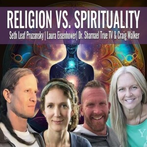 Religion vs Spirituality Laura Eisenhower, Dr Sharnael, Craig Walker, Seth Leaf Pruzansky SUBSCRIBE