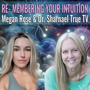 RE Membering Your Intuition Megan Rose & Dr Sharnael