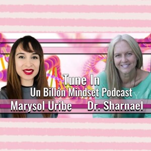 Un Billion Mindset with Marysol Uribe & Dr Sharnael