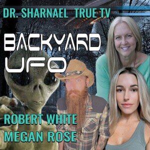 Backyard UFO with Robert White Dr Sharnael and Megan Rose