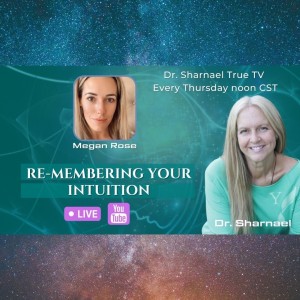 RE-Membering Your Intuition- Megan Rose & Dr. Sharnael ---- SUBSCRIBE NOW!