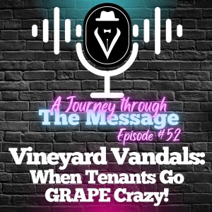 Journey Through The Message 52  |  Vineyard Vandals: When Tenants Go Grape Crazy!  |  Set Free 24-7