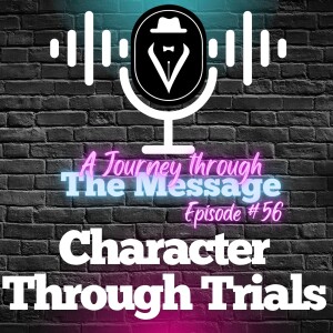 Journey Through The Message 56  |  Character Through Trials  |  Set Free 24-7