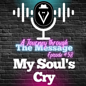 Journey Through The Message 58  |  My Soul’s Cry  |  Set Free 24-7