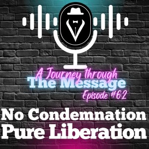 Journey Through The Message 62  |  No Condemnation, Pure Liberation