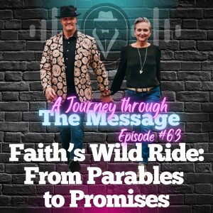 Journey Through The Message 63  |  Faith’s Wild Ride: From Parables to Promises