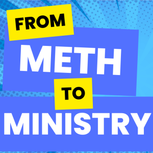 From Meth to Ministry - My 14 Year Journey