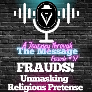 Journey Through The Message 57  |  FRAUDS! Unmasking Religious Pretense