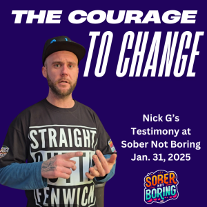 The Courage To Change: Nick G's Testimony at Sober Not Boring Jan 31, 2025