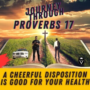 A Cheerful Disposition is Good For Your Health!  |  Journey Through Proverbs 17  |  Set Free 24-7