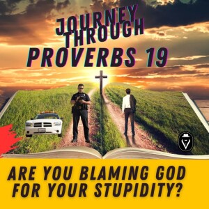 Are You Blaming God For Your Stupidity?  |  Journey Through Proverbs 19  |  Set Free 24-7