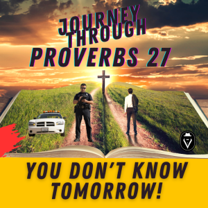 You Don’t Know Tomorrow!  |  Journey Through Proverbs 27  |  Set Free 24-7