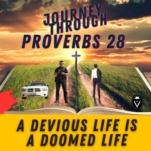 A Devious Life Is A Doomed Life  |  Journey Through Proverbs 28  |  Set Free 24-7