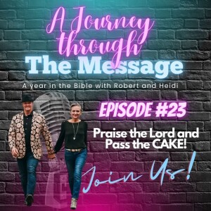 Journey Through The Message 23 - Praise the Lord and Pass the CAKE!