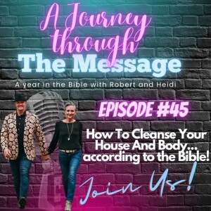 Journey Through The Message 45  |  How To Cleanse Your House And Body... according to the Bible!  |  Set Free 24-7