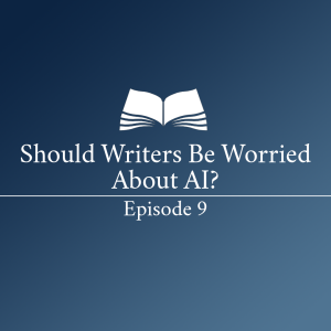Should Writers Be Worried About AI? (And Writers Going on Strike!) - Episode 9