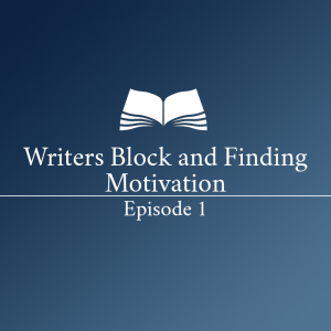 Writer’s Block and Finding Motivation - Episode 1
