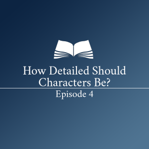 How Detailed Should Characters Be? - Episode 4