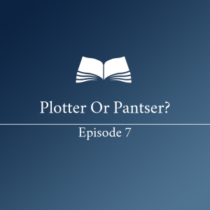Plotter or Pantser? - Episode 7
