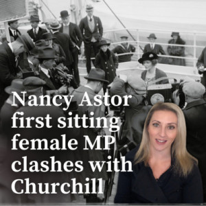Nancy Astor, First Female MP to sit in Parliament and her clashes with Winston Churchill