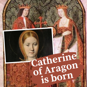 Catherine of Aragon is born | 16th Dec 1485