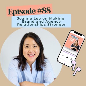 Joanne Lee on Making Brand and Agency Relationships Stronger