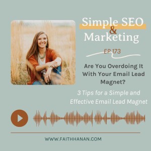 Ep 173 // Are You OVERdoing It With Your Email Lead Magnet? 3 Tips for a Simple and Effective Email Lead Magnet