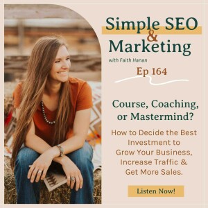 Ep 164 // Course, Coaching, or Mastermind? How to Decide the Best Investment to Grow Your Business, Increase Traffic, and Get More Sales.