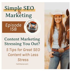 Ep 158 // Content Marketing Stressful? 5 Tips for Great SEO Content with Less Stress