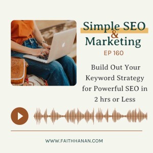 Ep 160 // Build out Your Keyword Strategy for Powerful SEO in 2 hrs or Less