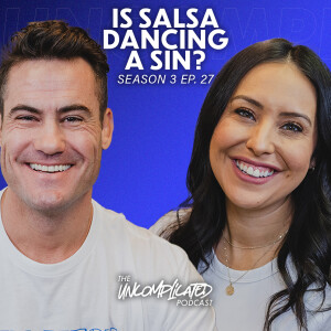 Is Salsa Dancing a Sin? | S3E27 | UNcomplicated Podcast