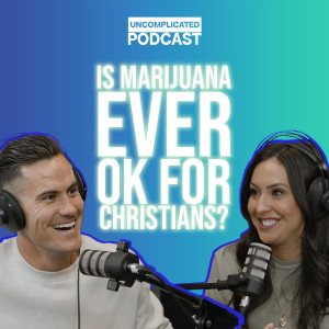 Is marijuana ever OK for Christians? EP02- UNcomplicated Podcast Justice & Maria Coleman