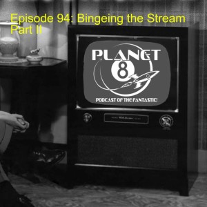 Episode 94: Bingeing the Stream Part II