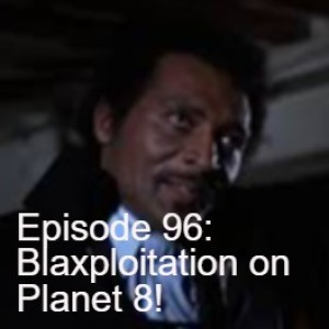 Episode 96: Blaxploitation on Planet 8!