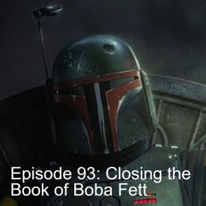 Episode 93: Closing the Book of Boba Fett