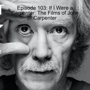 Episode 103: If I Were a Carpenter: The Films of John Carpenter